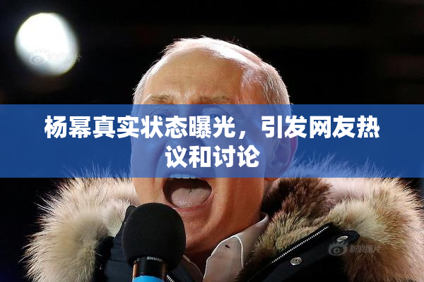 杨幂真实状态曝光，引发网友热议和讨论