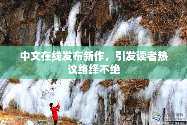 中文在线发布新作，引发读者热议络绎不绝