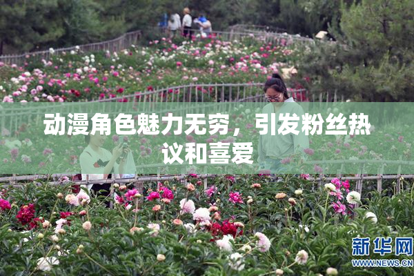 动漫角色魅力无穷，引发粉丝热议和喜爱