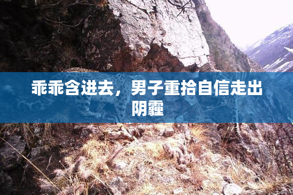 乖乖含进去，男子重拾自信走出阴霾