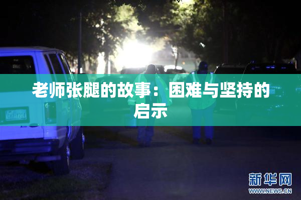 老师张腿的故事：困难与坚持的启示
