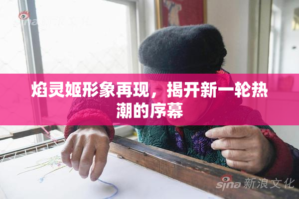 焰灵姬形象再现，揭开新一轮热潮的序幕