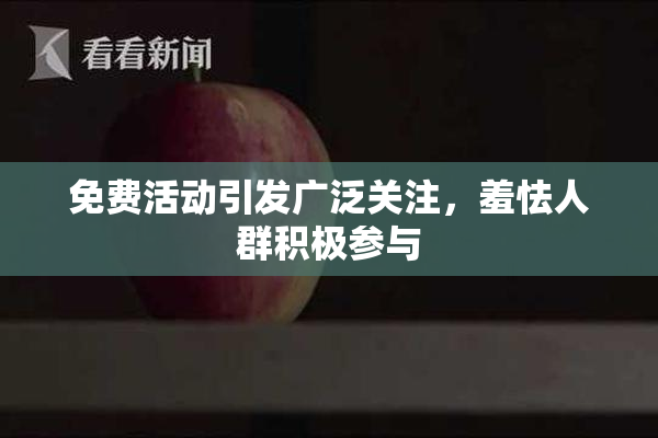 免费活动引发广泛关注，羞怯人群积极参与