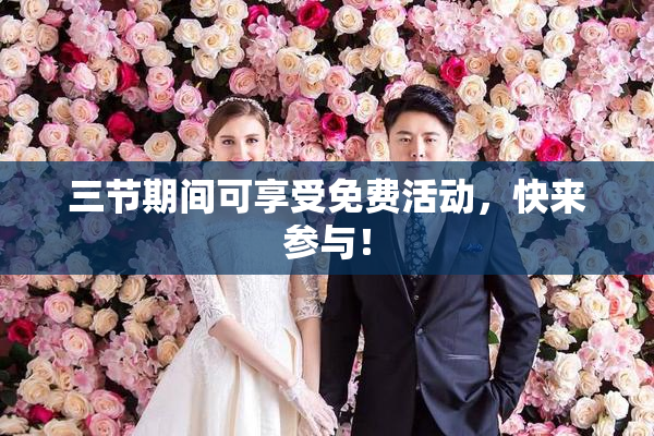 三节期间可享受免费活动，快来参与！