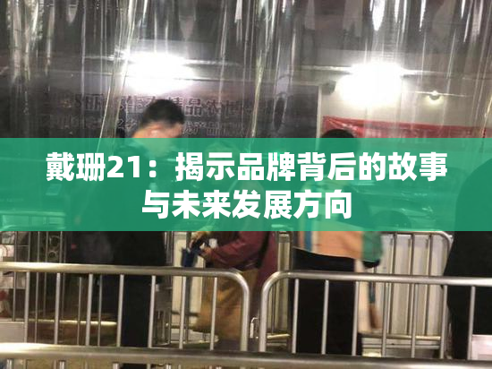 戴珊21：揭示品牌背后的故事与未来发展方向