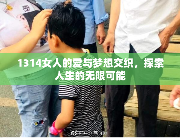1314女人的爱与梦想交织，探索人生的无限可能