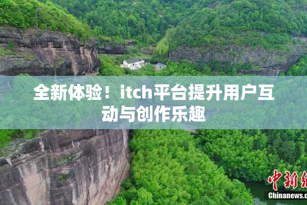 全新体验！itch平台提升用户互动与创作乐趣