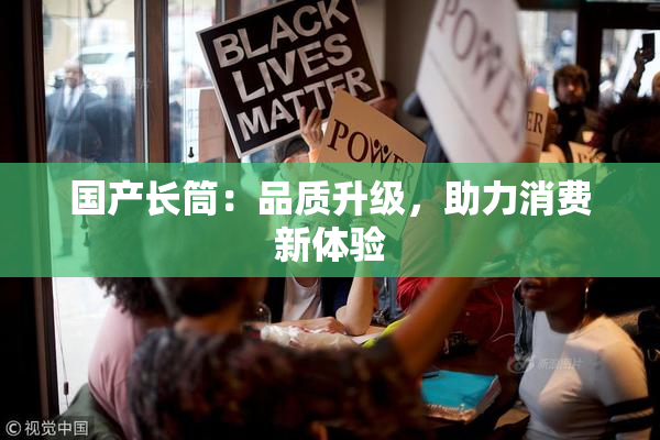 国产长筒：品质升级，助力消费新体验