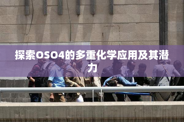 探索OSO4的多重化学应用及其潜力