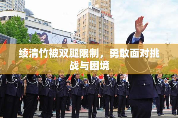 绫清竹被双腿限制，勇敢面对挑战与困境