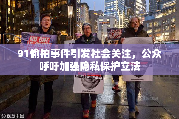 91偷拍事件引发社会关注，公众呼吁加强隐私保护立法