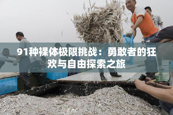 91种裸体极限挑战：勇敢者的狂欢与自由探索之旅