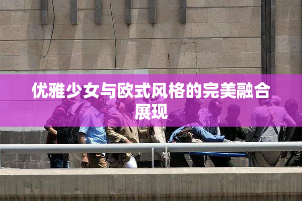 优雅少女与欧式风格的完美融合展现