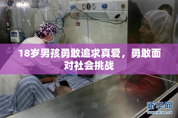 18岁男孩勇敢追求真爱，勇敢面对社会挑战