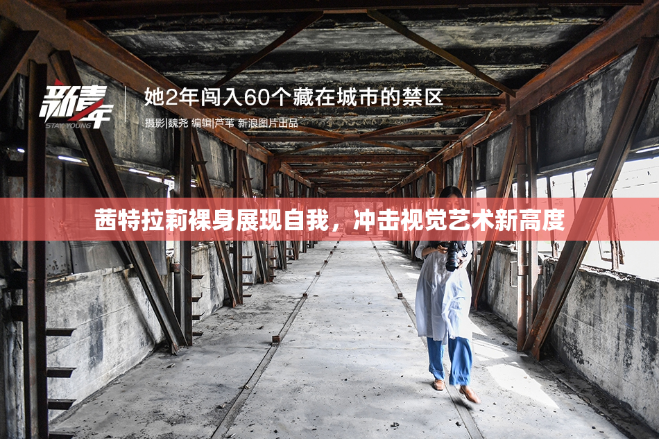 茜特拉莉裸身展现自我，冲击视觉艺术新高度