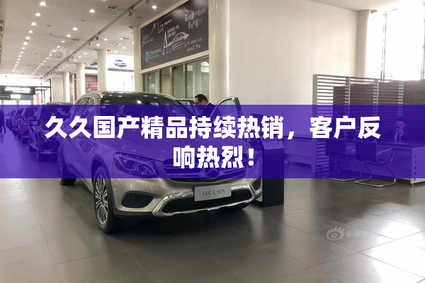 久久国产精品持续热销，客户反响热烈！