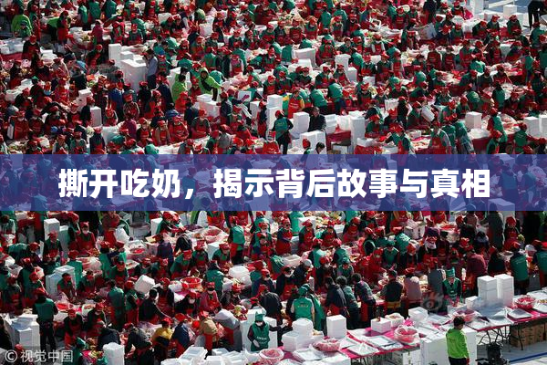 撕开吃奶，揭示背后故事与真相