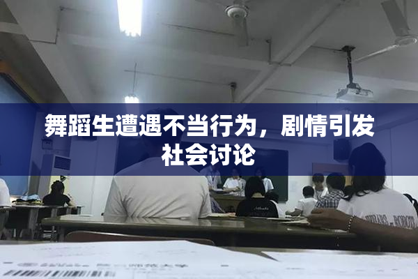 舞蹈生遭遇不当行为，剧情引发社会讨论
