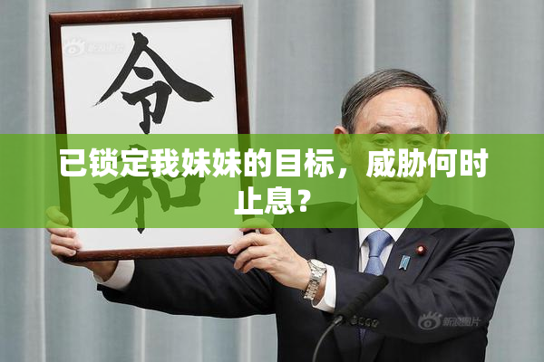 已锁定我妹妹的目标，威胁何时止息？