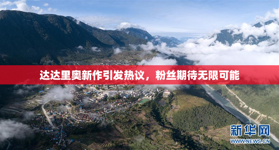 达达里奥新作引发热议，粉丝期待无限可能