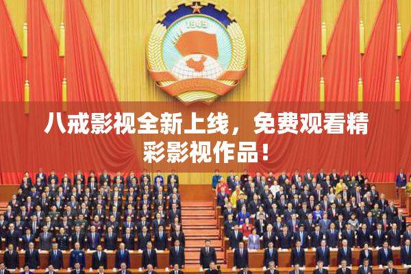 八戒影视全新上线，免费观看精彩影视作品！