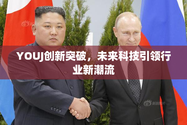YOUJ创新突破，未来科技引领行业新潮流