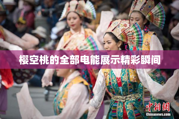 樱空桃的全部电能展示精彩瞬间