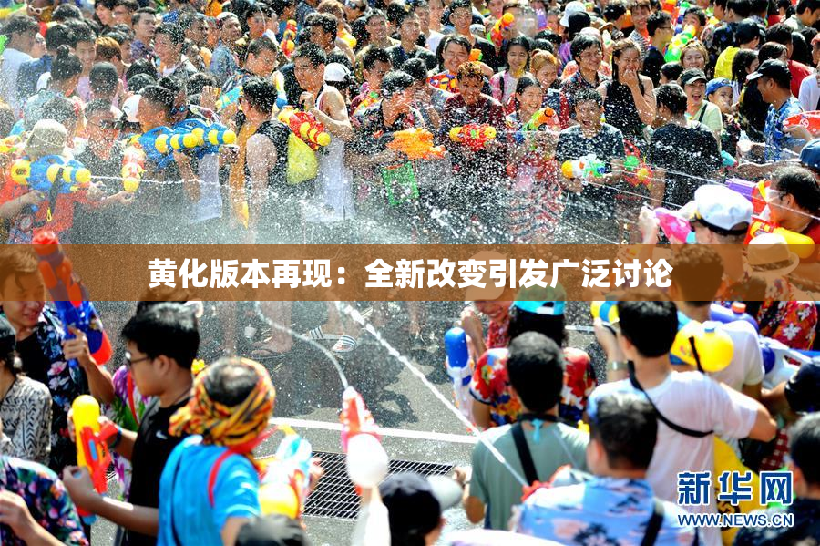 黄化版本再现：全新改变引发广泛讨论