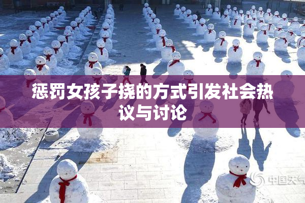 惩罚女孩子挠的方式引发社会热议与讨论