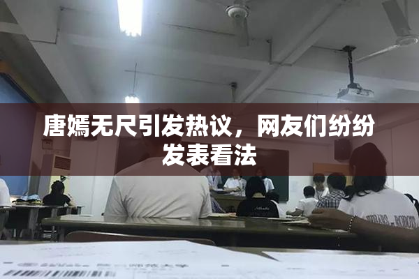 唐嫣无尺引发热议，网友们纷纷发表看法