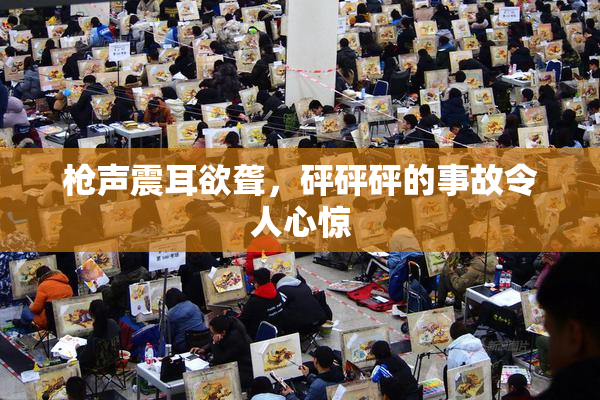 枪声震耳欲聋，砰砰砰的事故令人心惊