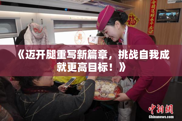 《迈开腿重写新篇章，挑战自我成就更高目标！》