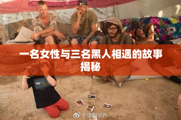 一名女性与三名黑人相遇的故事揭秘