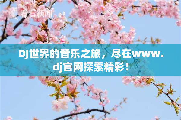 DJ世界的音乐之旅，尽在www.dj官网探索精彩！