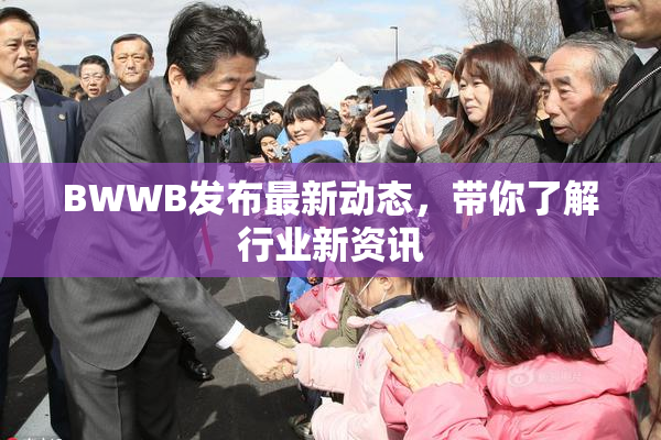 BWWB发布最新动态，带你了解行业新资讯