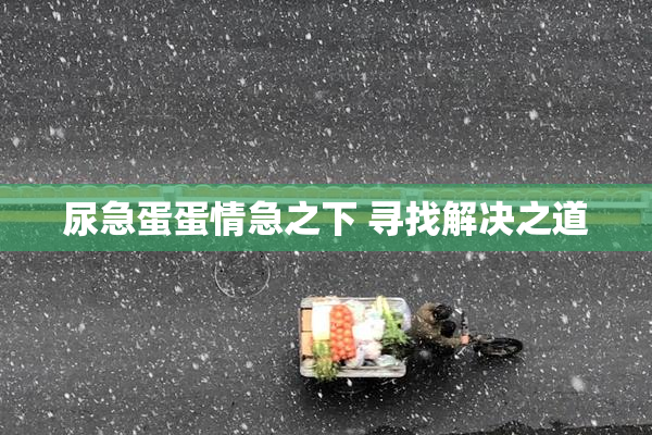 尿急蛋蛋情急之下 寻找解决之道