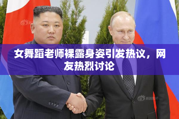 女舞蹈老师裸露身姿引发热议，网友热烈讨论