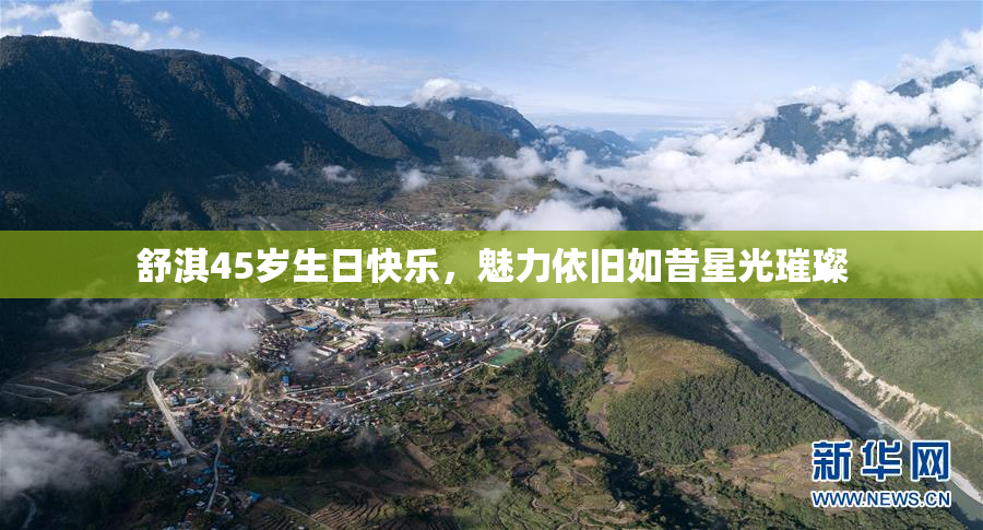 舒淇45岁生日快乐，魅力依旧如昔星光璀璨