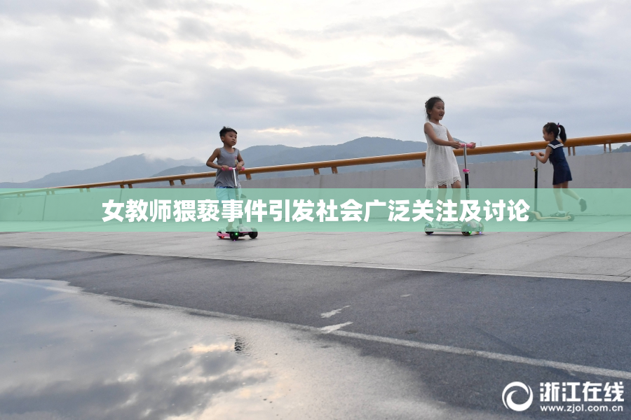 女教师猥亵事件引发社会广泛关注及讨论