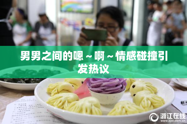 男男之间的嗯～啊～情感碰撞引发热议