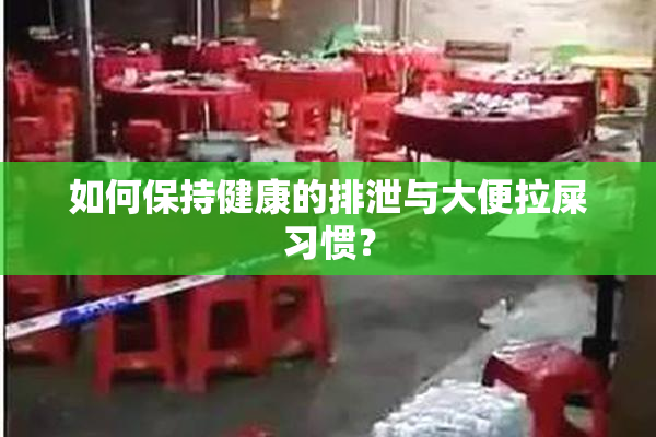 如何保持健康的排泄与大便拉屎习惯？