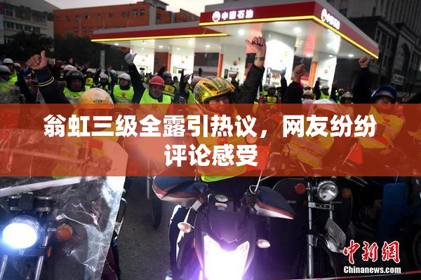 翁虹三级全露引热议，网友纷纷评论感受