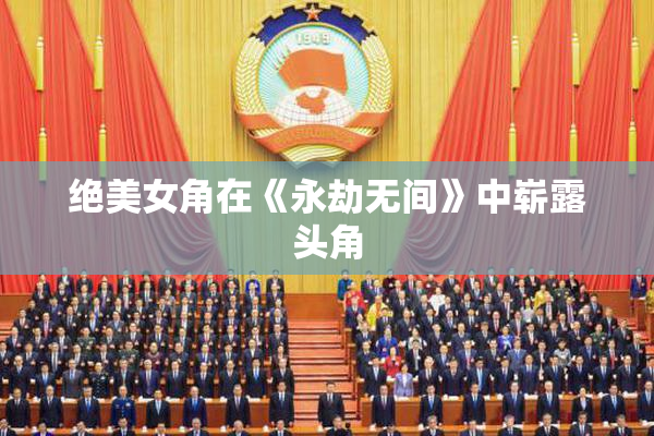 绝美女角在《永劫无间》中崭露头角