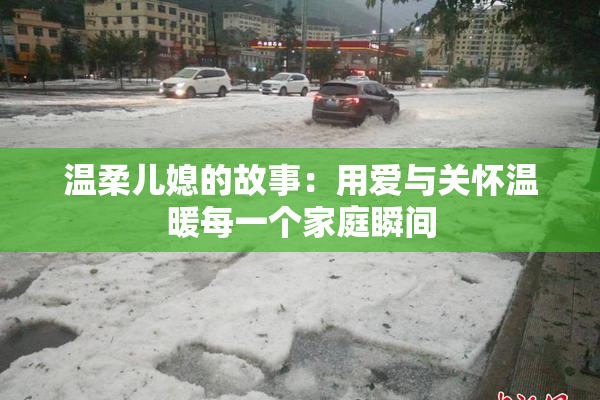 温柔儿媳的故事：用爱与关怀温暖每一个家庭瞬间