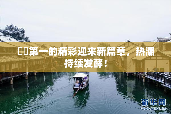 妺妺第一的精彩迎来新篇章，热潮持续发酵！