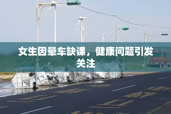 女生因晕车缺课，健康问题引发关注