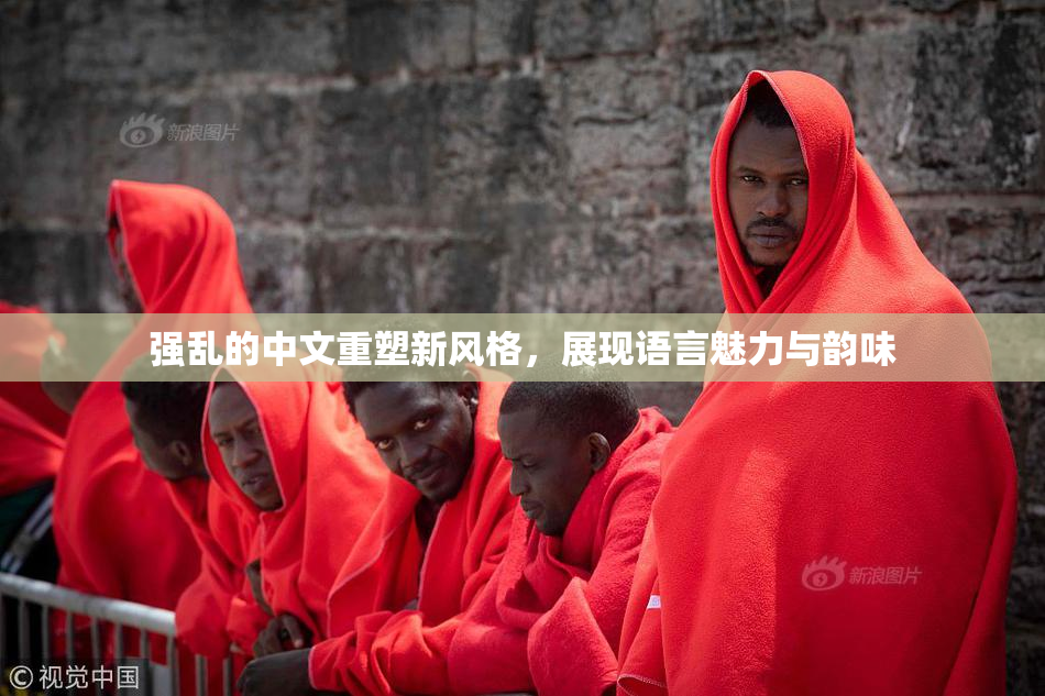 强乱的中文重塑新风格，展现语言魅力与韵味