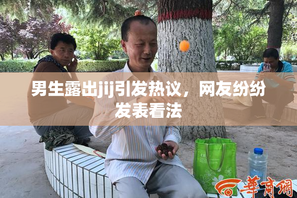 男生露出jij引发热议，网友纷纷发表看法