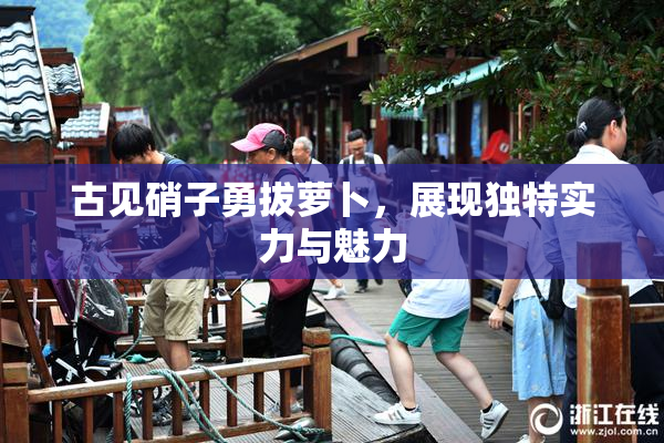 古见硝子勇拔萝卜，展现独特实力与魅力