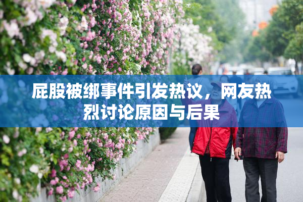 屁股被绑事件引发热议，网友热烈讨论原因与后果